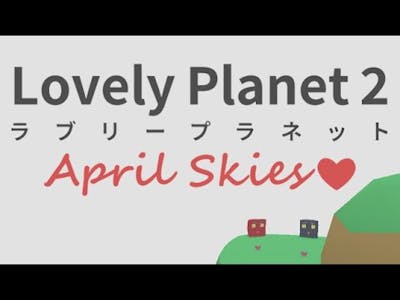 Lovely Planet 2: April Skies